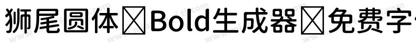 狮尾圆体 Bold生成器字体转换